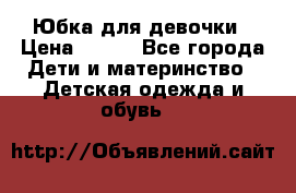 Юбка для девочки › Цена ­ 600 - Все города Дети и материнство » Детская одежда и обувь   